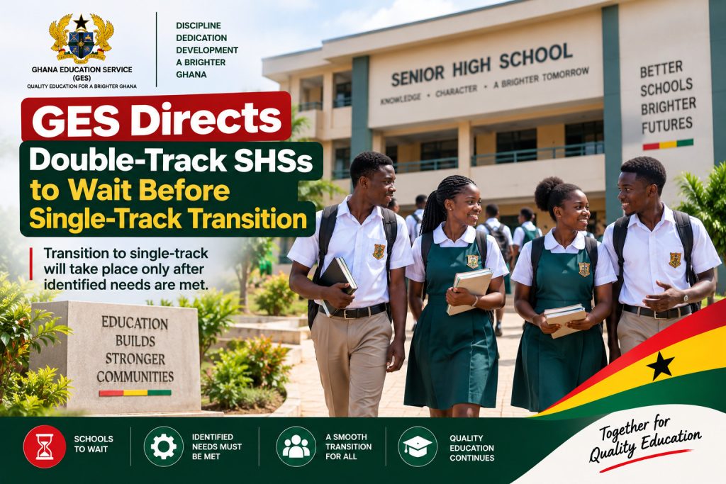 GES directs double-track Senior High Schools to wait before transitioning to single-track until identified needs are met, as Ghana continues the phased transition.